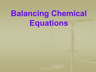 Balancing Chemical
Equations
 