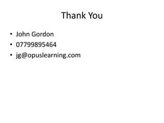 Thank You
• John Gordon
• 07799895464
• jg@opuslearning.com
 