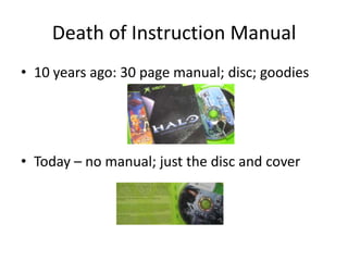 Death of Instruction Manual
• 10 years ago: 30 page manual; disc; goodies




• Today – no manual; just the disc and cover
 