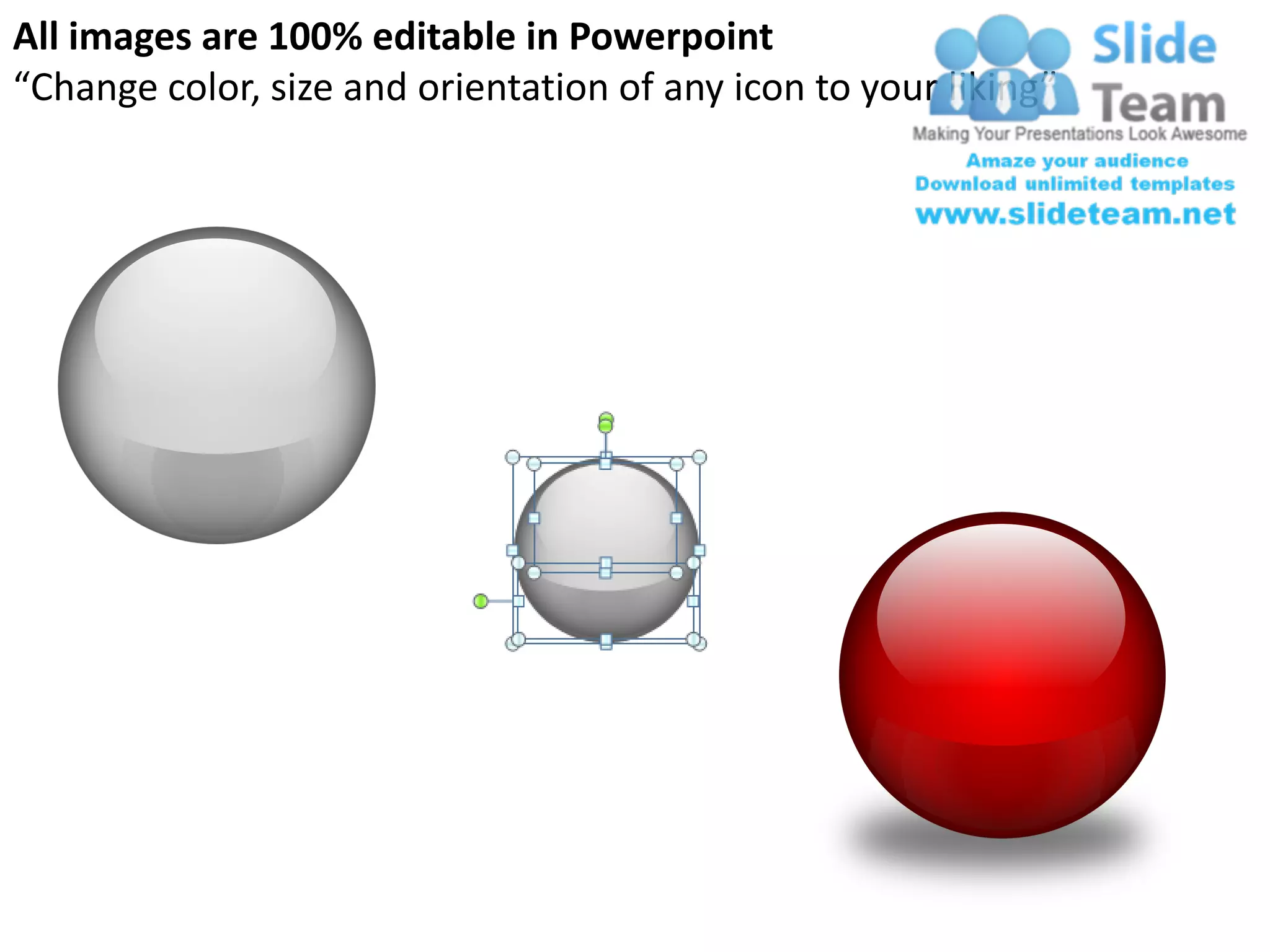 All images are 100% editable in Powerpoint
“Change color, size and orientation of any icon to your liking”
 