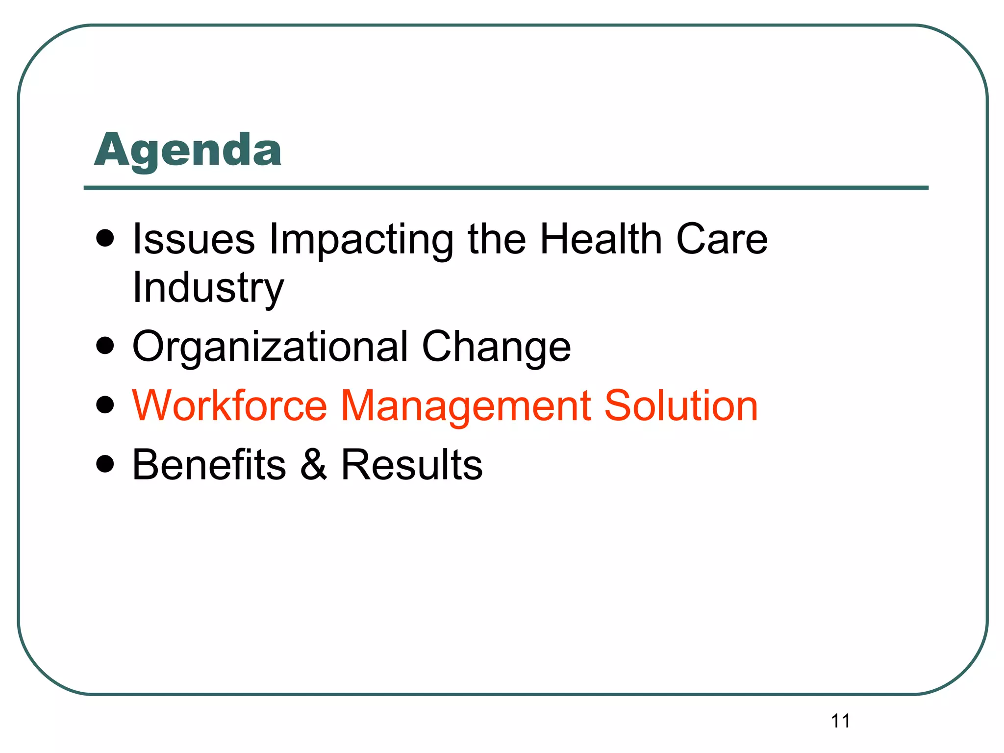 Agenda Issues Impacting the Health Care Industry Organizational Change Workforce Management Solution Benefits & Results 