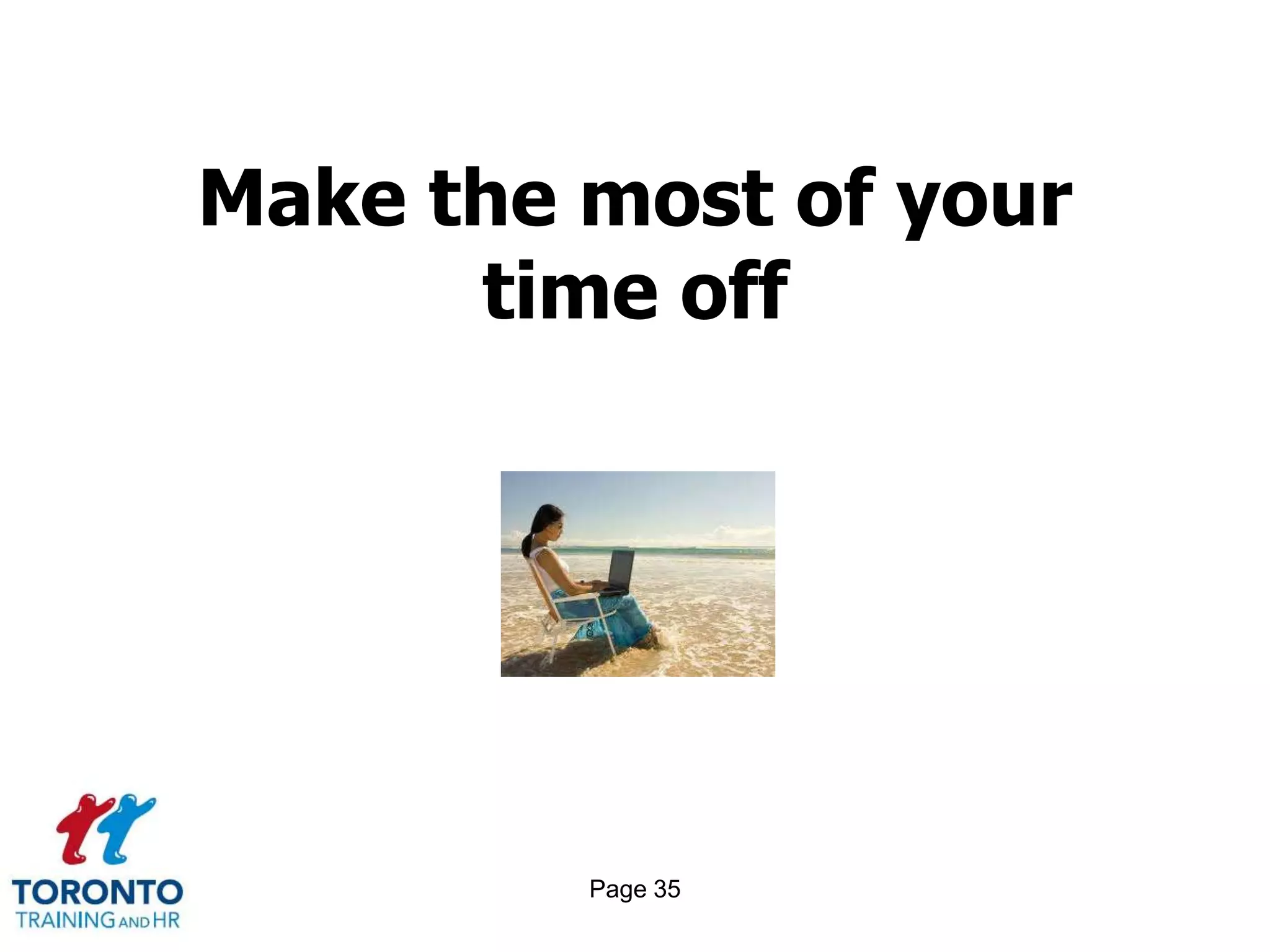 Make the most of your
      time off




         Page 35
 