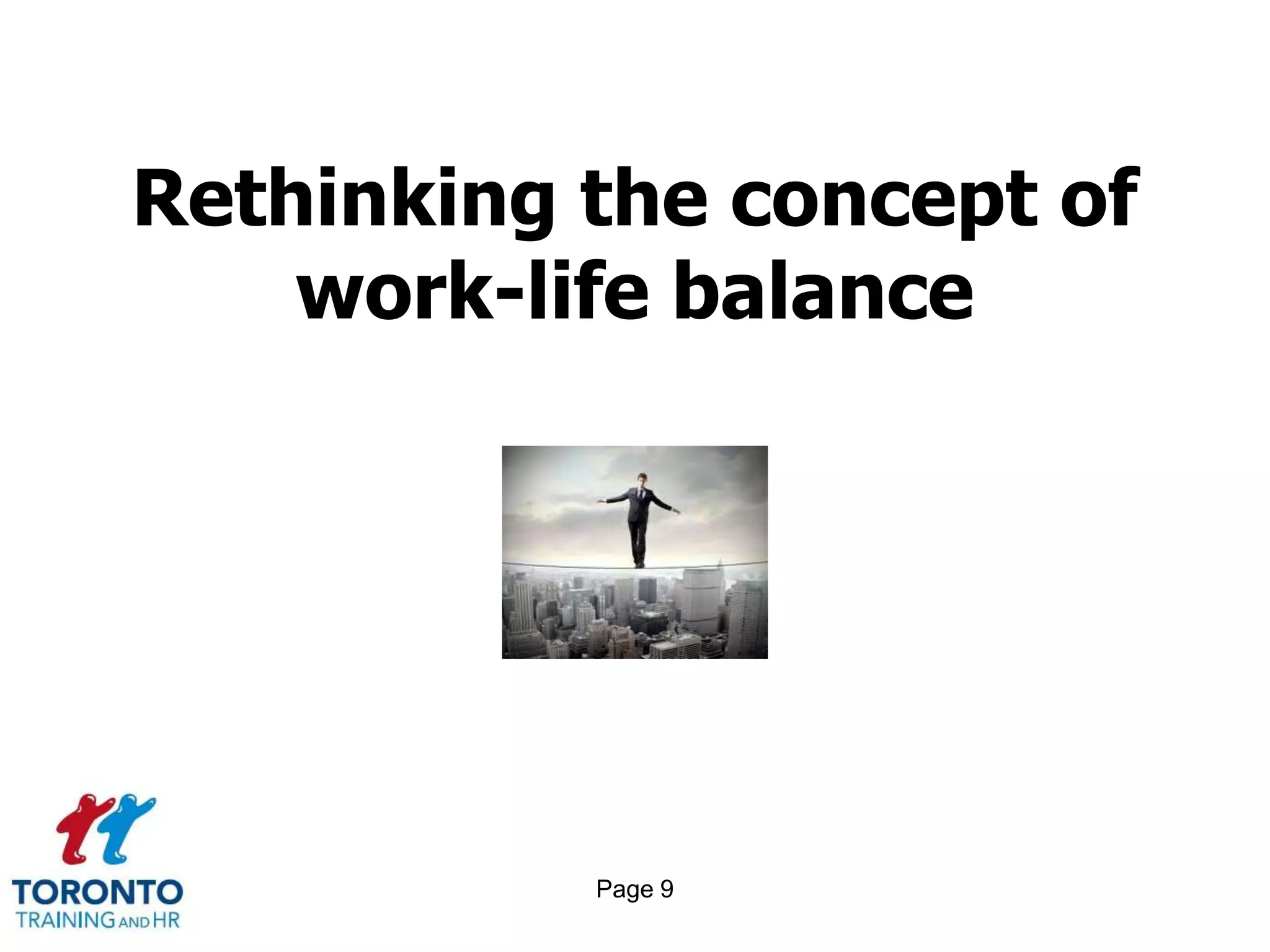 Rethinking the concept of
    work-life balance




           Page 9
 