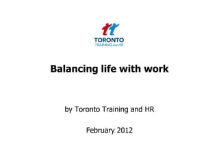 Balancing life with work



  by Toronto Training and HR

        February 2012
 