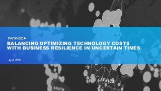 BALANCING OPTIMIZING TECHNOLOGY COSTS
WITH BUSINESS RESILIENCE IN UNCERTAIN TIMES
April 2020
 