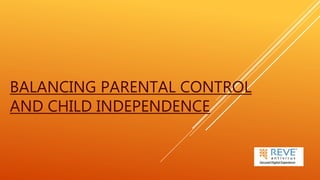 BALANCING PARENTAL CONTROL
AND CHILD INDEPENDENCE
 
