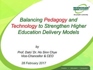 Balancing Pedagogy and
Technology to Strengthen Higher
Education Delivery Models
28 February 2017
by
Prof. Dato’ Dr. Ho Sinn Chye
Vice-Chancellor & CEO
 