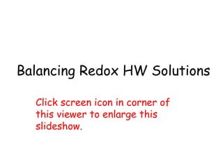 Balancing Redox HW Solutions Click screen icon in corner of this viewer to enlarge this slideshow. 