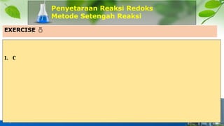 Penyetaraan Reaksi Redoks
Metode Setengah Reaksi
9
EXERCISE 
1. C
 
