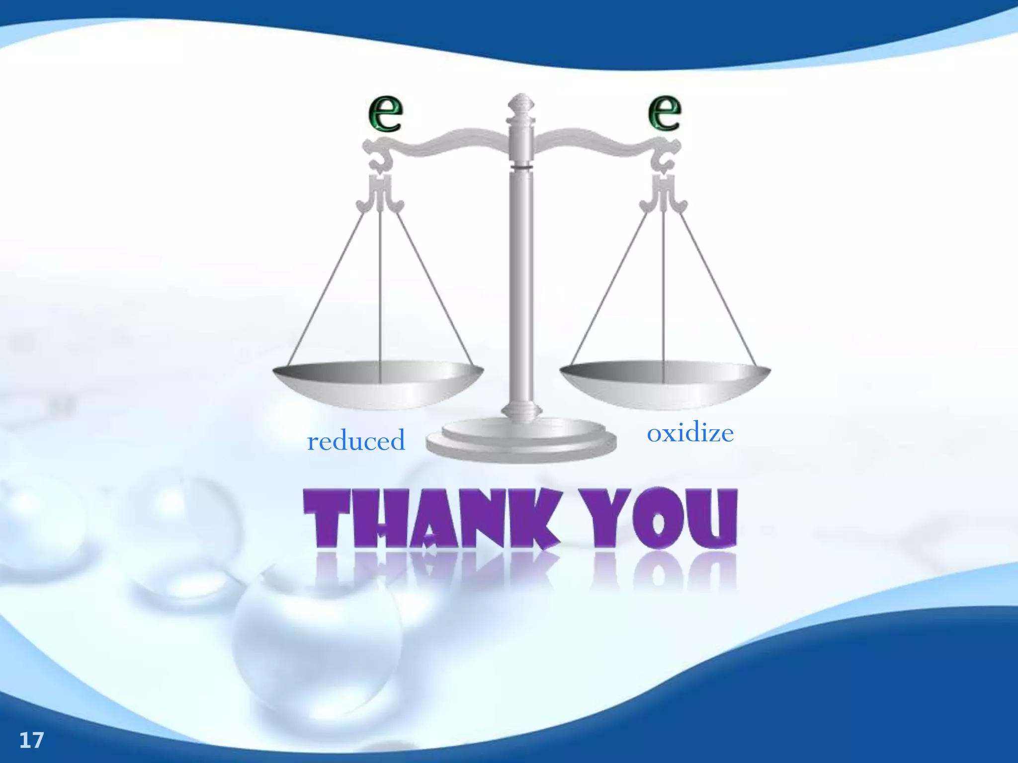 reduced   oxidize




17
 