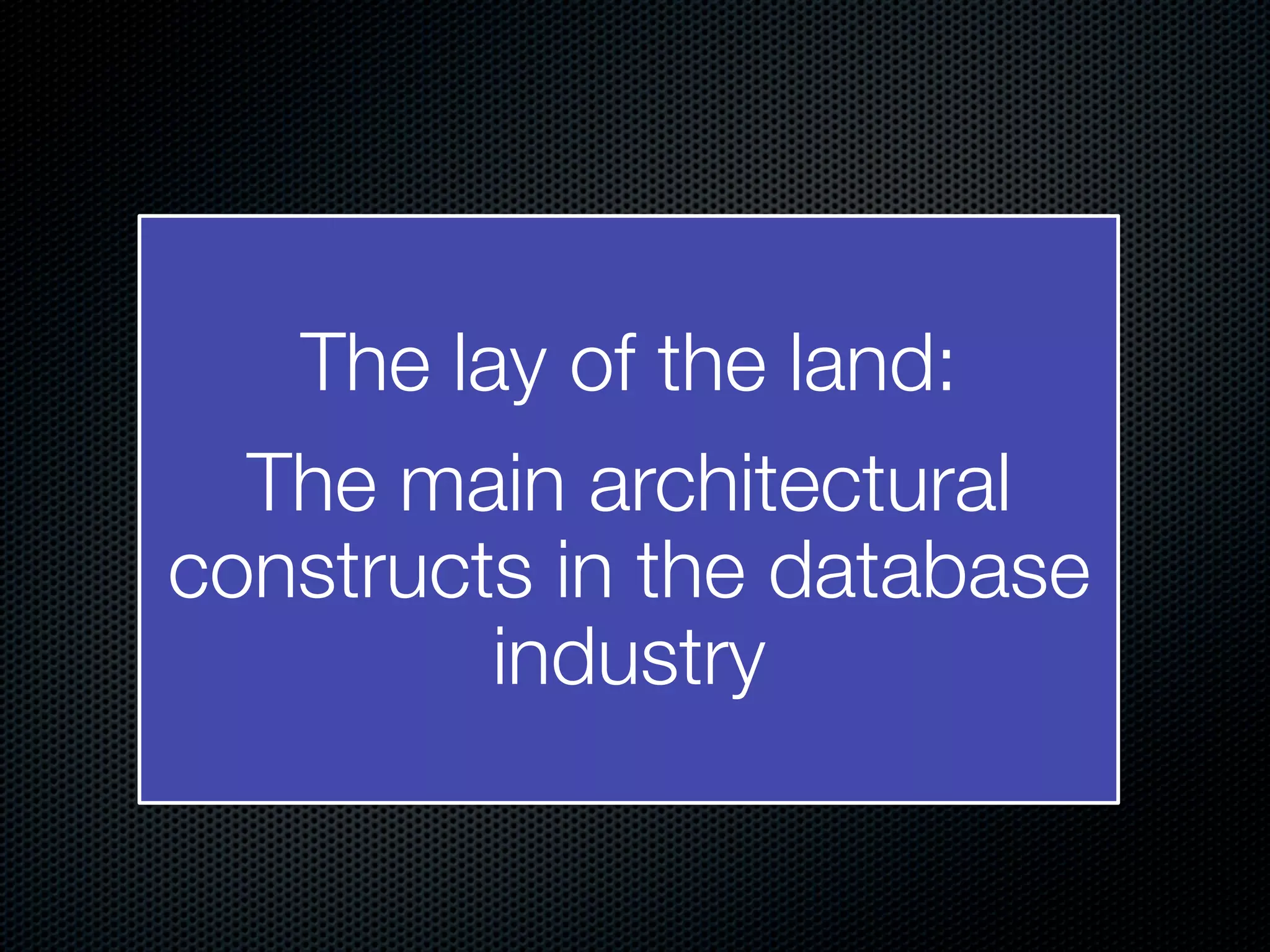 The lay of the land: The main architectural constructs in the database industry 