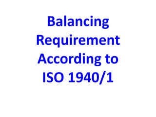 Balancing
Requirement
According to
ISO 1940/1
 
