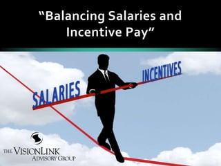 “Balancing Salaries and
Incentive Pay”
 
