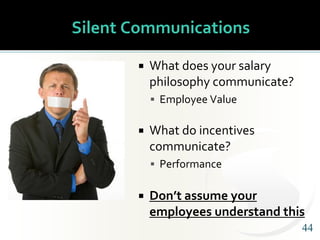 4444
Silent Communications
 What does your salary
philosophy communicate?
 Employee Value
 What do incentives
communica...