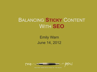 BALANCING STICKY CONTENT
        WITH SEO
       Emily Warn
      June 14, 2012
 