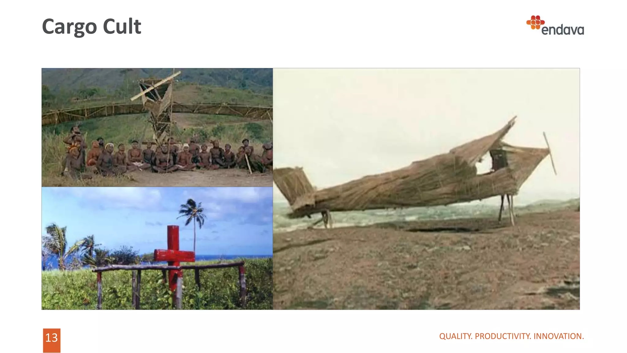 13
13
Cargo Cult
QUALITY. PRODUCTIVITY. INNOVATION.
 