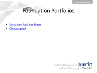 Foundation Portfolios
• Foundation Fund Fact Sheets
• Client proposal

 