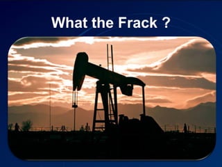 What the Frack ?

 