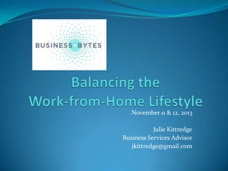 November 11 & 12, 2013
Julie Kittredge
Business Services Advisor

 