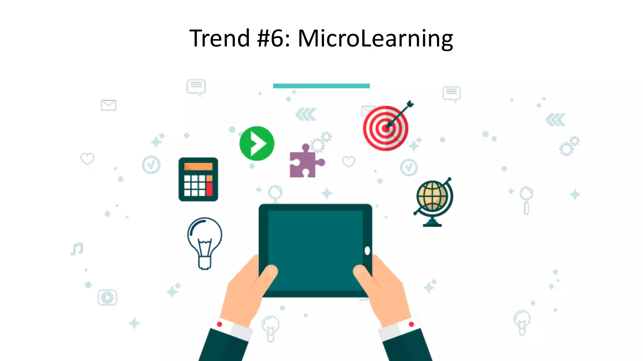 Trend	#6:	MicroLearning
 