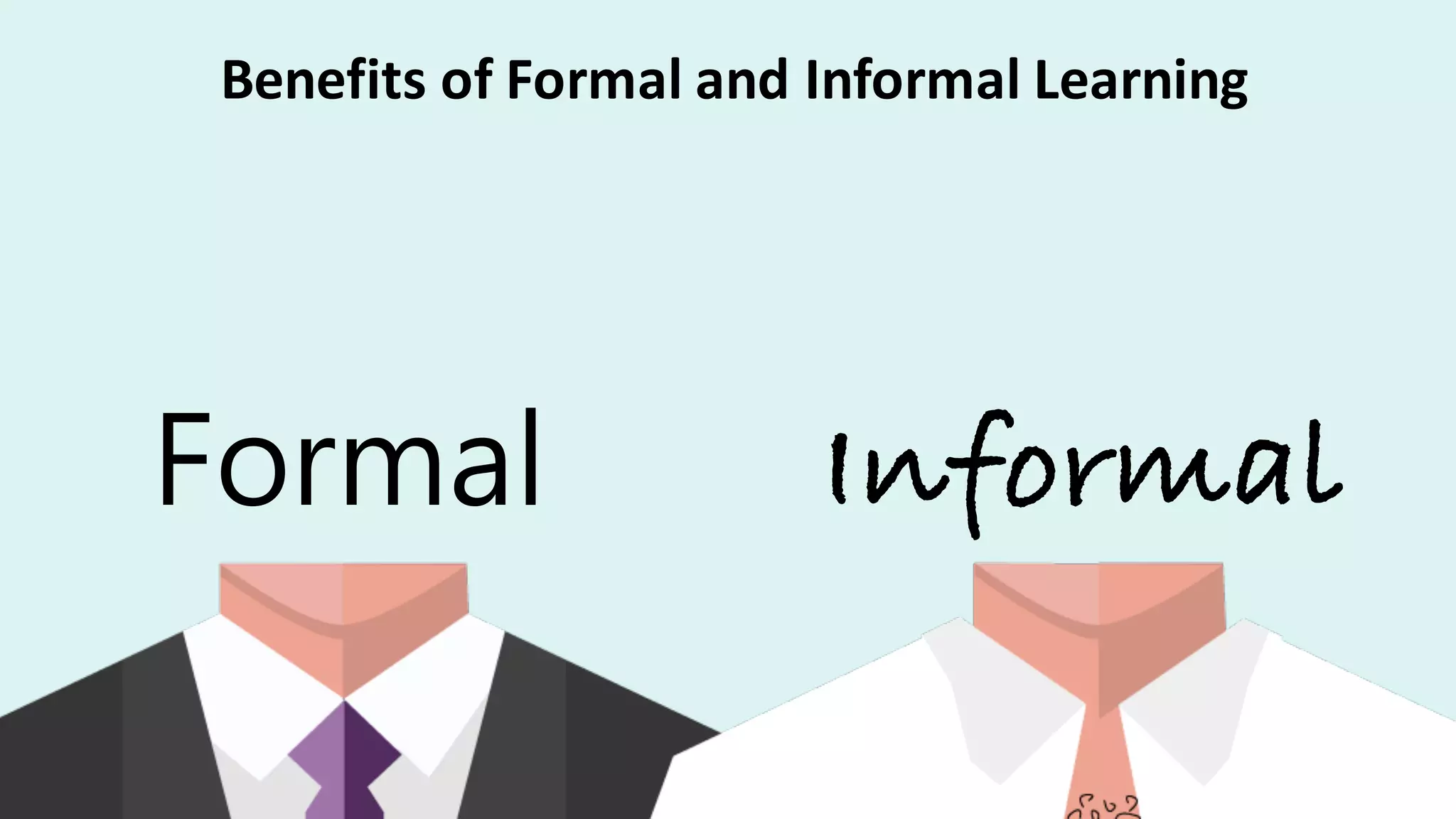 Formal Informal
Benefits	of	Formal	and	Informal	Learning
 