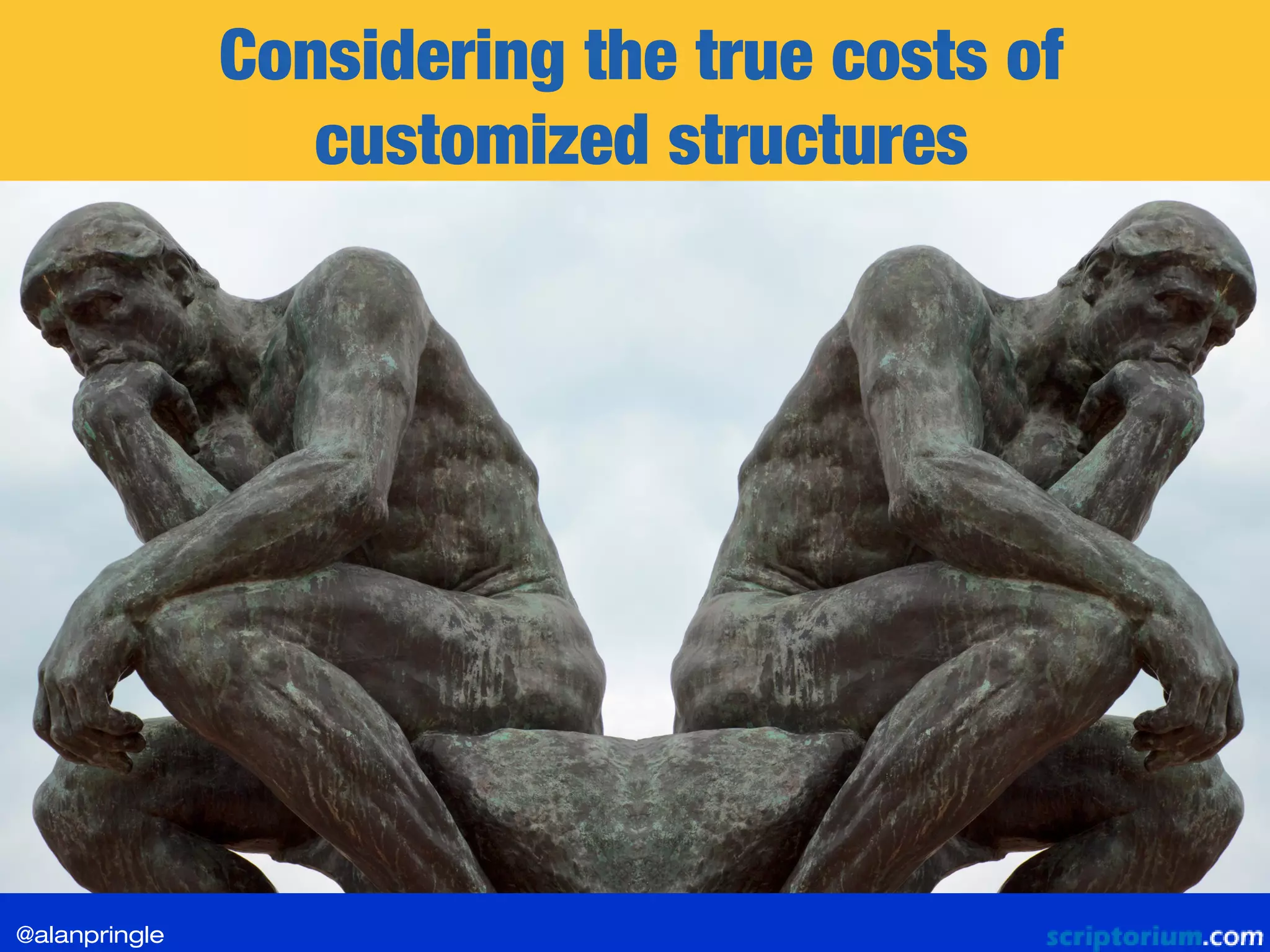 Considering the true costs of
customized structures
@alanpringle
 