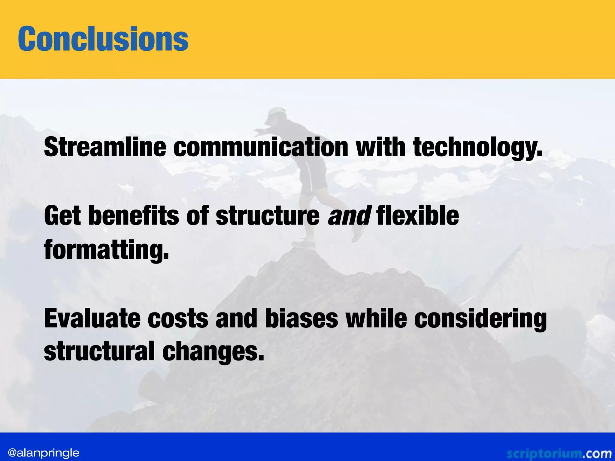 Conclusions
Streamline communication with technology.
Evaluate costs and biases while considering
structural changes.
Get benefits of structure and flexible
formatting.
@alanpringle
 