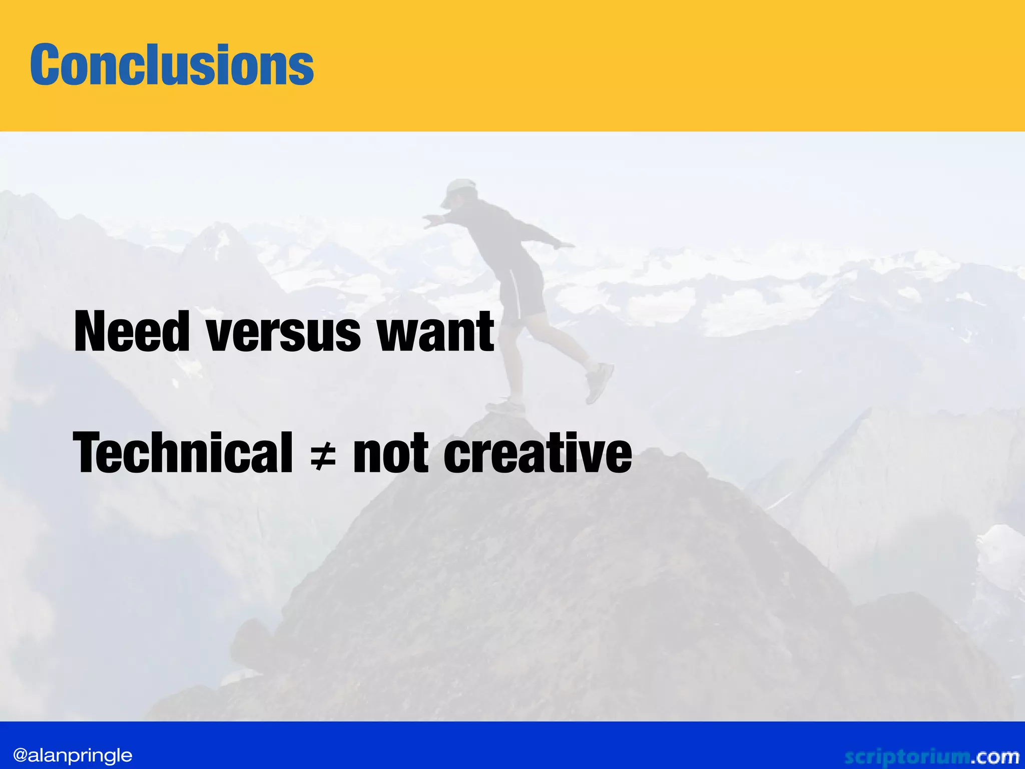 Conclusions
Technical ≠ not creative
Need versus want
@alanpringle
 