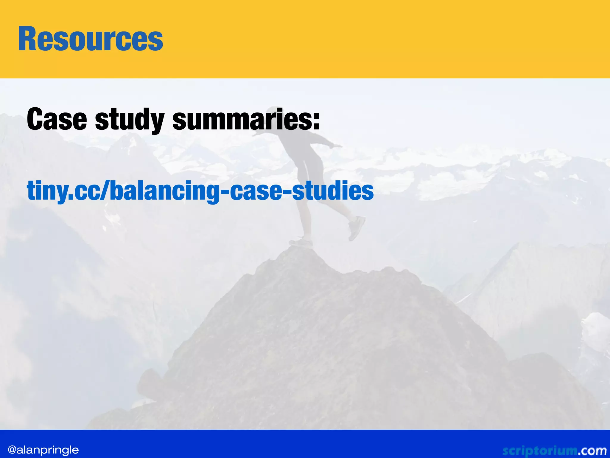 Resources
Case study summaries:
tiny.cc/balancing-case-studies
@alanpringle
 