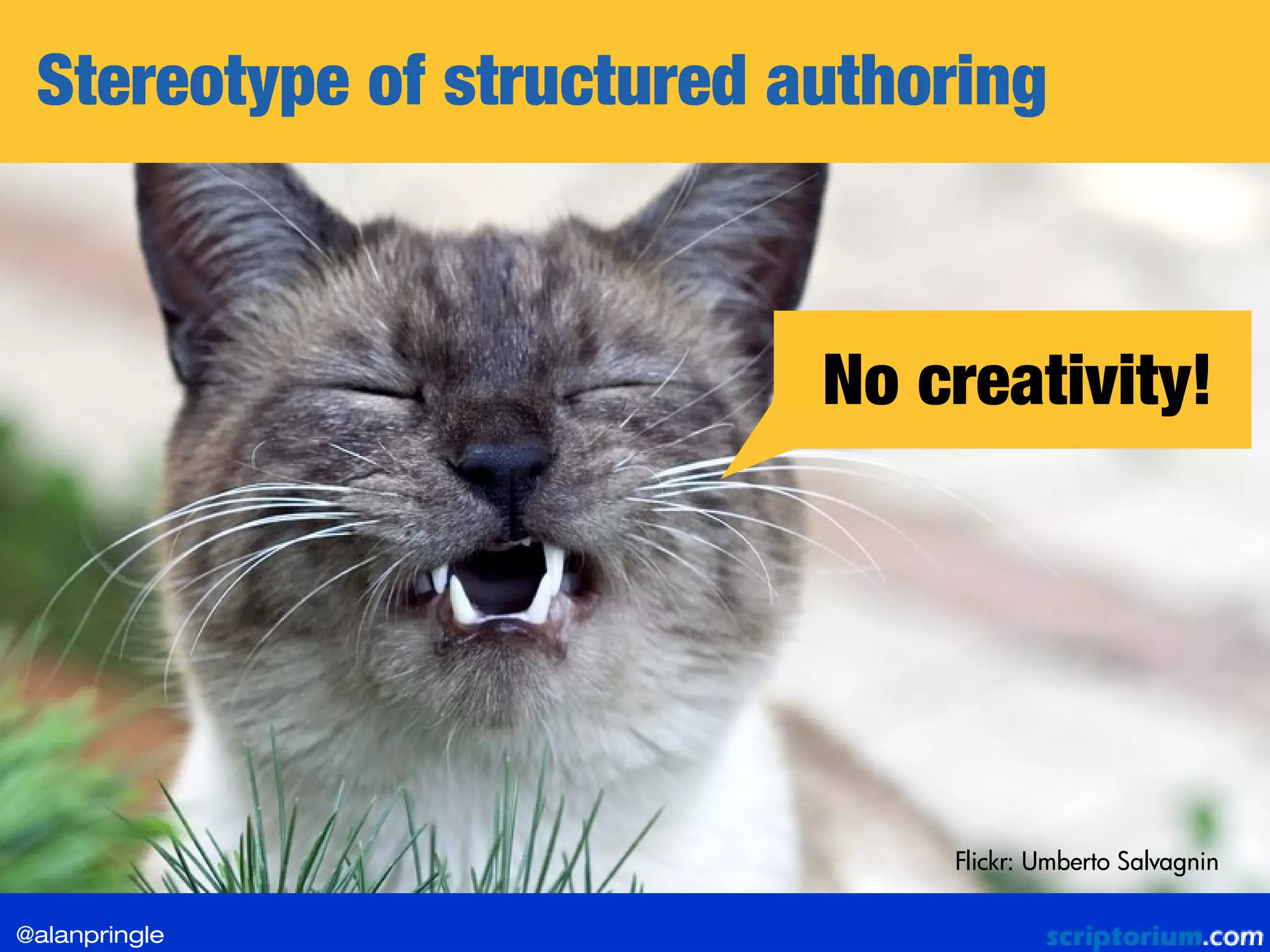 Stereotype of structured authoring
Flickr: Umberto Salvagnin
No creativity!
@alanpringle
 