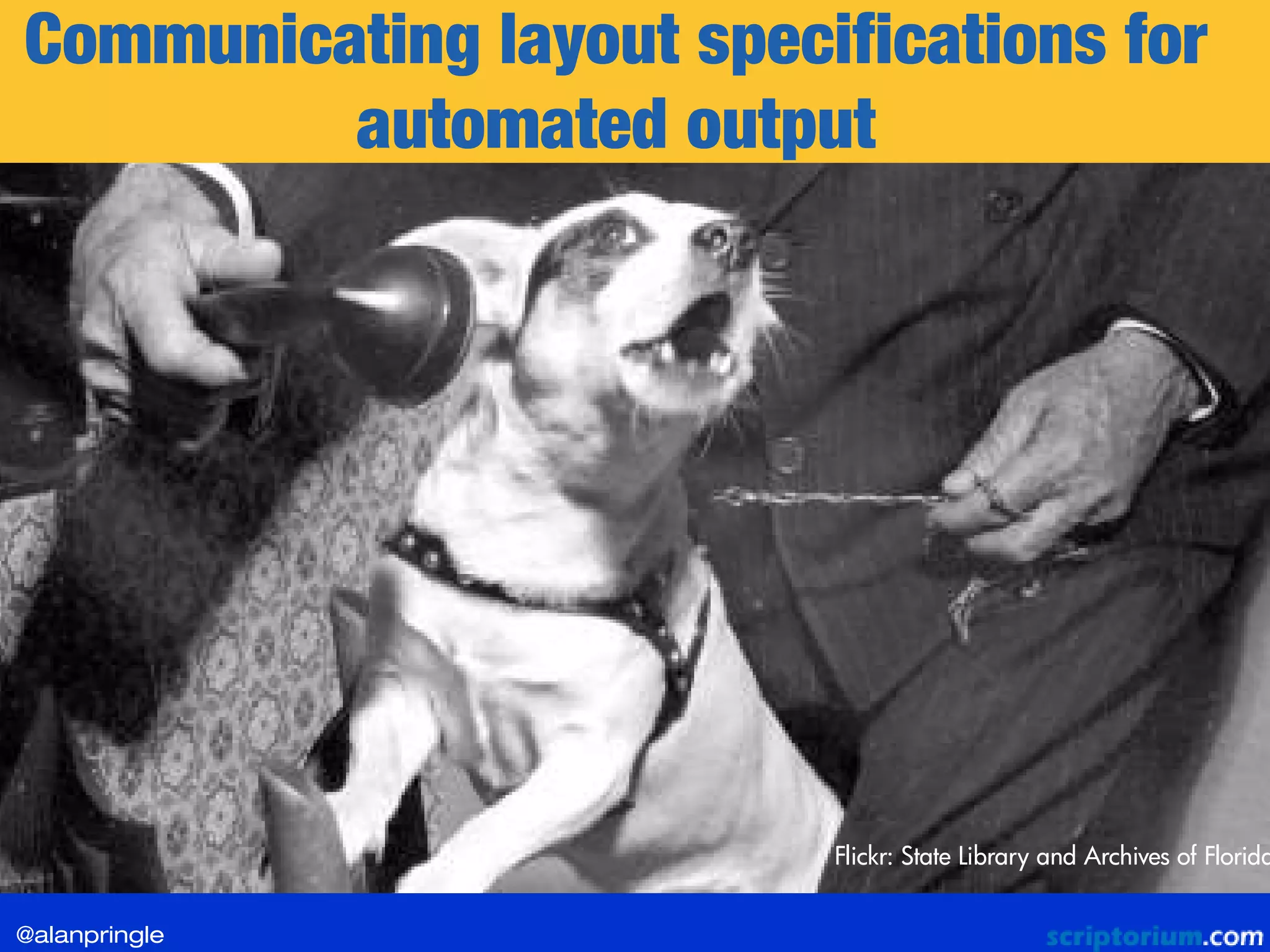 Flickr: State Library and Archives of Florida
Communicating layout specifications for
automated output
@alanpringle
 