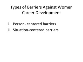 Types of Barriers Against Women
Career Development
i. Person- centered barriers
ii. Situation-centered barriers
 