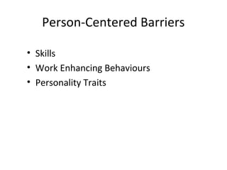 Person-Centered Barriers
• Skills
• Work Enhancing Behaviours
• Personality Traits
 