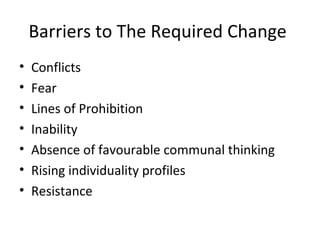 Barriers to The Required Change
• Conflicts
• Fear
• Lines of Prohibition
• Inability
• Absence of favourable communal thi...