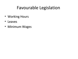 Favourable Legislation
• Working Hours
• Leaves
• Minimum Wages
 