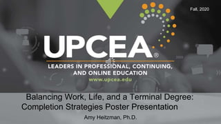 Balancing Work, Life, and a Terminal Degree:
Completion Strategies Poster Presentation
Amy Heitzman, Ph.D.
Fall, 2020
 