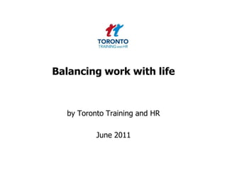 Balancing work with life by Toronto Training and HR  June 2011 