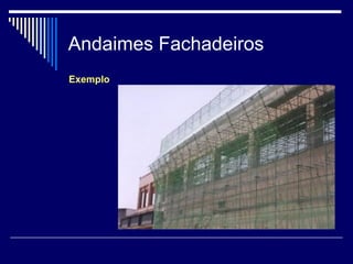 Andaimes Fachadeiros
Exemplo
 