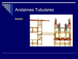 Andaimes Tubulares
Detalhe
 