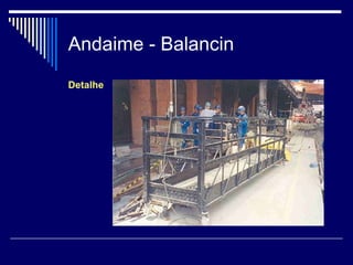 Andaime - Balancin
Detalhe
 