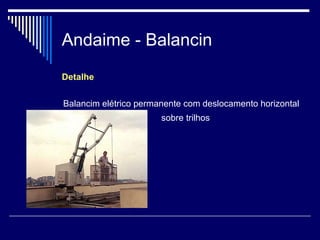 Andaime - Balancin
Detalhe
Balancim elétrico permanente com deslocamento horizontal
sobre trilhos
 