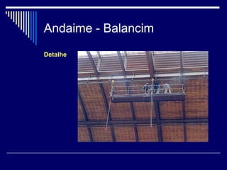 Andaime - Balancim
Detalhe
 
