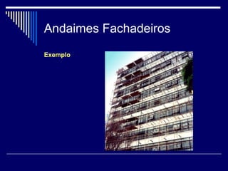 Andaimes Fachadeiros
Exemplo
 