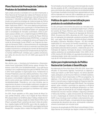 17
PlanoNacionaldePromoçãodasCadeiasde
ProdutosdaSociobiodiversidade
Após ampla consulta à sociedade civil e ao setor empresarial, o
Plano Nacional de Promoção das Cadeias de Produtos da Socio-
biodiversidade (PNPSB) foi instituído por meio da Portaria Inter-
ministerial nº 239/2009, do MMA, MDS e MDA. O Plano foi ins-
tituído como parte da estratégia de implementação da Política
Nacional de Desenvolvimento Sustentável dos Povos e Comuni-
dades Tradicionais (PNPCT). Tem como objetivo principal desen-
volver ações integradas para a promoção e o fortalecimento das
cadeias de produtos da sociobiodiversidade com agregação de
valor e consolidação de mercados sustentáveis. Entre os prin-
cipais avanços obtidos com a implementação do PNPSB desta-
caram-se a criação da Política de Garantia de Preços Mínimos
para Produtos da Sociobiodiversidade (PGPM-Bio); a criação do
Programa Mais Gestão; a ampliação do acesso ao Programa Na-
cional de Alimentação Escolar (PNAE) e ao Programa de Aqui-
sição de Alimentos (PAA); o desenvolvimento de metodologias
diferenciadas de assistência técnica e extensão rural (Ater) para
o público extrativista e a ampliação do número de Declaração de
Aptidão ao Programa Nacional de Fortalecimento da Agricultu-
ra Familiar (DAP/Pronaf), emitidas para o público extrativista,
que saltou de cerca de cinco mil, em 2009, para quase 60 mil
em 2015.
Arranjoslocais
Nos últimos anos, a Secretaria de Extrativismo e Desenvolvi-
mento Rural Sustentável (SEDR) buscou apoiar Arranjos Pro-
dutivos Locais (APLs) da Sociobiodiversidade. Essa ação busca
contribuir com a implementação de ações do PNPSB. Entre 2012
e 2014, foram apoiadas 12 organizações locais, fortalecendo os
Arranjos Produtivos Locais das cadeias prioritárias. Visa a mobi-
lização, articulação e capacitação das organizações econômicas
dos povos e comunidades tradicionais (cooperativas e associa-
ções) e outros atores que interferem nas cadeias produtivas da
sociobiodiversidade. Pretende-se, com essa iniciativa, que os
seguimentos de povos e comunidades tradicionais consigam se
organizar para acessar os mercados e estabelecer relações com
os outros segmentos que participam ou interferem nas cadeias
de forma mais equilibrada.
Em 2015, foram apoiados os APLs pequi (norte de Minas Ge-
rais); pinhão (Paraná); umbu e licuri (região de Paulo Afonso/
BA); piaçava (baixo sul da Bahia); pequi e babaçu (região da Ser-
ra do Araripe/CE); babaçu (região do médio Mearim/MA); buriti
(Piauí), carnaúba (Piauí); castanhas-do-brasil e óleos de andiro-
ba e copaíba (região da BR-163/PA); açaí e óleo de copaíba (re-
gião do baixo Amazonas – Oriximiná/PA); açaí (região da Ilha do
Marajó/PA); e piaçaba (Alto e médio Rio Negro/AM). Em 2014,
foicontratadaumaconsultoriaparasistematizaçãodosresulta-
dos dos projetos de APL e identificação dos principais gargalos
para a promoção das cadeias produtivas da sociobiodiversidade.
Osprincipaisresultadosdoestudoforamapresentadosemuma
oficina realizada em maio de 2016 e debatidos por cerca de 15
organizações produtivas envolvidas nos projetos de APL.
Políticasdeapoioàcomercializaçãopara
produtosdasociobiodiversidade
Os dois principais instrumentos de acesso aos mercados insti-
tucionais para produtos da sociobiodiversidade foram a Política
de Garantia de Preços Mínimos para Produtos da Sociobiodi-
versidade (PGPMBio) e o Programa de Aquisição de Alimentos
(PAA). De janeiro de 2009 a dezembro de 2015, foram investi-
dos, em operações de subvenção a produtos extrativos (PGPM-
Bio) – açaí, pequi, fibra de piaçava, castanha do Brasil, amêndoa
de babaçu e borracha, Macaúba e Piaçava – R$ 28,6 milhões,
viabilizando 61,5 mil acessos de famílias extrativistas. As ope-
rações de subvenção induziram ao aumento significativo na
quantidade produzida desses produtos, colaborando para a for-
malização de negócios, formação de preços e estruturação de
cadeias produtivas da sociobiodiversidade. Entre 2009 e 2015,
o PAA investiu R$ 169 milhões em aquisição de produtos da so-
ciobiodiversidade, tendo sido investidos recursos acessados por
mais de 40 mil famílias extrativistas.
AçõesparaimplementaçãodaPolítica
NacionaldeCombateàDesertificação
Na elaboração do Plano Mais Brasil, PPA 2012-2015, foram iden-
tificados no Documento Agendas Transversais os objetivos e
metas que tratam, ou têm forte impacto, nos temas desertifi-
cação, produção e uso de recursos hídricos e combate à pobreza.
Nesse contexto, foram relacionados no PPA seis programas, 16
objetivos e 36 metas de vários esforços que consolidam uma
diretriz marcante para a implementação do Programa Ação Na-
cional de Combate à Desertificação (PAN-Brasil). Tais iniciativas
apoiam ações voltadas à promoção da segurança e eficiência
energética para os setores de produção (empresas) e as famí-
lias rurais; ações de promoção do uso múltiplo integrado e sus-
tentável dos recursos naturais voltadas à segurança alimentar
e hídrica das famílias; e ações estruturantes de monitoramen-
to com a implantação do Sistema de Alerta Precoce de Secas
(SAP). Essas iniciativas visam combater o desmatamento, prin-
cipal vetor da desertificação, a recuperação de áreas degradas e
a prevenção dos desastres das secas, promovendo o desenvol-
vimento sustentável com inclusão social.
O processo de atualização do PAN-Brasil está alinhado à Estra-
tégia Decenal da Convenção das Nações Unidas de Combate à
 