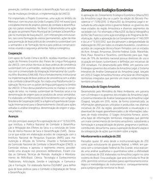 19
prevenção, controle e combate à desertificação face aos cená-
rios de mudanças climáticas, e implementação da UNCCD.
Foi implantado o Projeto Econormas, uma ação no âmbito do
Mercosul, com recursos da União Europeia (250 mil euros) para
o estabelecimento de projetos pilotos de combate à desertifica-
ção nos países envolvidos. No Brasil, é desenvolvida uma ação
de apoio ao primeiro Plano Municipal de Combate à Desertifica-
ção no município de Irauçuba/CE, com intervenções estruturan-
tes, tais como formação de viveiros permanentes, ações de Ater
para promoção de boas práticas de convivência sustentável com
a semiaridez e de formação técnica para práticas conservacio-
nistas visando à segurança alimentar, hídrica e energética.
Cooperação
Com apoio do Fundo Clima e do IICA, recebeu incentivo a reali-
zação do Primeiro Encontro dos Países de Língua Portuguesa
da UNCCD, com visitas técnicas às boas práticas de convivência
sustentável com a semiaridez, realização de reuniões e seminá-
rios com a Universidade da Integração Internacional da Lusofo-
nia Afro-Brasileira (UNILAB). Para o fortalecimento institucional
na implementação de boas práticas de convivência com a aridez
e de combate à desertificação, foi criada uma Plataforma de Co-
operação Técnica comospaísesdelínguaportuguesanoâmbito
da UNCCD. O foco dessa plataforma está no manejo e conser-
vação de solos, no manejo sustentável de florestas secas e na
denominação de origem para os produtos de zonas semiáridas.
Foi elaborado um Memorando de Entendimento com a Agência
BrasileiradeCooperação(ABC)eaAgênciaEspanholadeCoope-
ração Internacional para o Desenvolvimento (Aecid) para ações
voltadas à análise energética, denominação de origem e segu-
rança hídrica.
Avanços
Um dos principais avanços foi a aprovação da Lei nº 13.153/2015,
que instituiu a Política Nacional de Combate à Desertifica-
ção e Mitigação dos Efeitos da Seca, e a conclusão do Siste-
ma de Alerta Precoce de Seca e Desertificação (SAP). Desta-
ca-se que estão em elaboração acordos de cooperação com o
Instituto Nacional de Pesquisas Espaciais (INPE) para ma-
nutenção e difusão do Sistema. Visando o fortalecimento
da Comissão Nacional de Combate à Desertificação (CNCD), a
Comissão revisou e aprovou o regimento interno, possibili-
tando uma atuação nos processos deliberativos. Foram cria-
das as Câmaras Técnicas de Revisão, Avaliação e Monitora-
mento do PAN-Brasil; Ciência, Tecnologia e Conhecimentos
Tradicionais; Articulação, Gestão e Legislação; e Comunica-
ção e Formação. Foi elaborada Norma ISO/ABNT para definir
guia de boas práticas para o Combate à Degradação de Terras
e Desertificação.
ZoneamentoEcológicoEconômico
A aprovação do Zoneamento Ecológico Econômico (MacroZEE)
da Amazônia Legal deu-se a partir da edição do Decreto Pre-
sidencial nº 7.378/2010. O MacroZEE da Amazônia Legal é re-
sultado da articulação entre o governo federal, os governos dos
nove estados da região Amazônica e diversos segmentos da
sociedade civil. Foi retomado o MacroZEE da Bacia Hidrográfica
doRioSãoFranciscocomoaçãoestratégicadoProgramadeRe-
vitalização. Após a aprovação da Lei Complementar nº 140/2011
e da Lei nº 12.651/2012, que disciplinaram a obrigatoriedade da
elaboração do ZEE por todos os estados brasileiros, convênios e
acordos de cooperação técnica foram firmados com os estados
do Acre, Amapá, Amazonas, Distrito Federal, Goiás, Maranhão,
Pará, Piauí, Roraima e Tocantins, contribuindo para que, hoje,
mais de 73% do território nacional possua diretrizes de uso e
ocupação em bases sustentáveis e definidas por iniciativas de
ZEE estaduais. Foi desenvolvido pelo MMA, em parceria com
EmbrapaegovernosdosestadosdaAmazôniaLegal,oSistema
Interativo de Análise Geoespacial da Amazônia Legal, lançado
em 2015.O Siageo Amazônia fornece uma base de informações
territoriais integradas que permite um maior conhecimento do
território amazônico.
EstruturaçãodoSiageoAmazônia
Desenvolvido pelo Ministério do Meio Ambiente, em parceria
com a Embrapa e os governos dos estados da Amazônia Legal,
o Sistema Interativo de Análise Geoespacial da Amazônia Legal
(Siageo), lançado em 2015, reúne, de forma sistematizada, as
informações geoespaciais utilizadas e produzidas nas diversas
iniciativas de ZEE da região, possibilitando a visualização e o
download de mapas georreferenciados e de informações tabu-
lares de modo interativo. O Siageo Amazônia fornece, assim,
uma base de informações territoriais integradas que permite
um maior conhecimento do território amazônico, subsidiando a
formulação e a espacialização de planos, programas e políticas,
contribuindo, dessa forma, para a superação da desarticulação e
da sobreposição de ações que incidem sobre a região.
MonitoramentoeavaliaçãodoZEE
Passados quase 30 anos desde a institucionalização do ZEE
como ação estruturante do governo federal, o MMA, em par-
ceria com a Universidade Federal do Rio Grande, está realizan-
do uma análise qualitativa e quantitativa sobre a efetividade
das iniciativas de ZEE elaboradas na Amazônia Legal e na zona
costeira do Brasil. Essa avaliação, que será concluída no final de
2016, permitirá construir subsídios para o aprimoramento estra-
tégico e metodológico do instrumento e, consequentemente,
para a própria gestão territorial no Brasil.
 