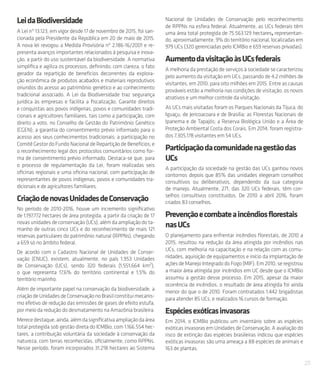 23
LeidaBiodiversidade
A Lei nº 13.123, em vigor desde 17 de novembro de 2015, foi san-
cionada pela Presidente da República em 20 de maio de 2015.
A nova lei revogou a Medida Provisória nº 2.186-16/2001 e re-
presenta avanços importantes relacionados à pesquisa e inova-
ção, a partir do uso sustentável da biodiversidade. A normativa
simplifica e agiliza os processos, definindo, com clareza, o fato
gerador da repartição de benefícios decorrentes da explora-
ção econômica de produtos acabados e materiais reprodutivos
oriundos do acesso ao patrimônio genético e ao conhecimento
tradicional associado. A Lei da Biodiversidade traz segurança
jurídica às empresas e facilita a fiscalização. Garante direitos
e conquistas aos povos indígenas, povos e comunidades tradi-
cionais e agricultores familiares, tais como a participação, com
direito a voto, no Conselho de Gestão do Patrimônio Genético
(CGEN); a garantia do consentimento prévio informado para o
acesso aos seus conhecimentos tradicionais; a participação no
Comitê Gestor do Fundo Nacional de Repartição de Benefícios; e
o reconhecimento legal dos protocolos comunitários como for-
ma de consentimento prévio informado. Destaca-se que, para
o processo de regulamentação da Lei, foram realizadas seis
oficinas regionais e uma oficina nacional, com participação de
representantes de povos indígenas, povos e comunidades tra-
dicionais e de agricultores familiares.
CriaçãodenovasUnidadesdeConservação
No período de 2010-2016, houve um incremento significativo
de 1.197.772 hectares de área protegida, a partir da criação de 17
novas unidades de conservação (UCs), além da ampliação do ta-
manho de outras cinco UCs e do reconhecimento de mais 121
reservas particulares do patrimônio natural (RPPNs), chegando
a 659 só no âmbito federal.
De acordo com o Cadastro Nacional de Unidades de Conser-
vação (CNUC), existem, atualmente, no país 1.953 Unidades
de Conservação (UCs), sendo 320 federais (1.551.664 km²),
o que representa 17,6% do território continental e 1,5% do
território marinho.
Além de importante papel na conservação da biodiversidade, a
criaçãodeUnidadesdeConservaçãonoBrasilconstituimecanis-
mo efetivo de redução das emissões de gases de efeito estufa,
por meio da redução do desmatamento na Amazônia brasileira.
Merecedestaque,ainda,alémdasignificativaampliaçãodaárea
total protegida sob gestão direta do ICMBio, com 1.166.554 hec-
tares, a contribuição voluntária da sociedade à conservação da
natureza, com terras reconhecidas, oficialmente, como RPPNs.
Nesse período, foram incorporados 31.218 hectares ao Sistema
Nacional de Unidades de Conservação pelo reconhecimento
de RPPNs na esfera federal. Atualmente, as UCs federais têm
uma área total protegida de 75.563.129 hectares, representan-
do, aproximadamente, 9% do território nacional, localizadas em
979 UCs (320 gerenciadas pelo ICMBio e 659 reservas privadas).
AumentodavisitaçãoàsUCsfederais
A melhoria da prestação de serviços à sociedade se caracterizou
pelo aumento da visitação em UCs, passando de 4,2 milhões de
visitantes, em 2010, para oito milhões em 2015. Entre as causas
prováveis estão a melhoria nas condições de visitação, os novos
atrativos e um melhor controle da visitação.
As UCs mais visitadas foram os Parques Nacionais da Tijuca, do
Iguaçu, de Jericoacoara e de Brasília; as Florestas Nacionais de
Ipanema e de Tapajós; a Reserva Biológica União e a Área de
Proteção Ambiental Costa dos Corais. Em 2014, foram registra-
dos 7.305.178 visitantes em 54 UCs.
Participaçãodacomunidadenagestãodas
UCs
A participação da sociedade na gestão das UCs ganhou novos
contornos depois que 85% das unidades elegeram conselhos
consultivos ou deliberativos, dependendo da sua categoria
de manejo. Atualmente, 271, das 320 UCs federais, têm con-
selhos consultivos constituídos. De 2010 a abril 2016, foram
criados 83 conselhos.
Prevençãoecombateaincêndiosflorestais
nasUCs
O planejamento para enfrentar incêndios florestais, de 2010 a
2015, resultou na redução da área atingida por incêndios nas
UCs, com melhoria na capacitação e na relação com as comu-
nidades, aquisição de equipamentos e início da implantação de
açõesdeManejoIntegradodoFogo(MIF).Em2010,seregistrou
a maior área atingida por incêndios em UC desde que o ICMBio
assumiu a gestão desse processo. Em 2015, apesar da maior
ocorrência de incêndios, o resultado de área atingida foi ainda
menor do que o de 2010. Foram contratados 1.442 brigadistas
para atender 85 UCs, e realizados 16 cursos de formação.
Espéciesexóticasinvasoras
Em 2014, o ICMBio publicou um inventário sobre as espécies
exóticas invasoras em Unidades de Conservação. A avaliação do
risco de extinção das espécies brasileiras indicou que espécies
exóticas invasoras são uma ameaça a 88 espécies de animais e
163 de plantas.
 