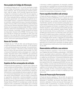 54
NovoprojetodeCódigodeMineração
Em relação ao Projeto de Lei nº 37, de 2011, destinado à criação
do novo Código de Mineração, embora tenham sido realizadas
várias audiências, além da apresentação de relatórios prelimi-
nares, nada foi votado. Uma Comissão Especial para discutir
o Projeto foi constituída em julho de 2013. No ano seguinte, a
Comissão teve uma atuação tímida, com poucas reuniões. Em
2015, foram realizadas diversas audiências e tentativas de voto
do relatório apresentado. Com autorização do gabinete da mi-
nistra Izabella Teixeira, a Assessoria Parlamentar encaminhou,
em setembro, relatório preliminar para a Secretaria de Biodiver-
sidade e Florestas (SBF), Instituto Brasileiro do Meio Ambiente
e dos Recursos Naturais Renováveis (Ibama) e Instituto Chico
Mendes de Conservação da Biodiversidade (ICMBio). O relatório
preliminar ainda não foi disponibilizado, mas a Aspar acompa-
nha com atenção a tramitação. O então presidente da Câmara
dos Deputados, Eduardo Cunha (PMDB), informou que o tema
seria colocado em votação com prioridade em 2016. Entre 3 de
fevereiro e 4 de maio de 2016, já foram realizadas 38 Sessões
Deliberativas (entreOrdináriaseExtraordinárias)eamatéria,no
entanto, ainda não foi apreciada pelo Plenário.
ResexdeTamoios
O Projeto de Lei nº 4.119, de 2012, trata da liberação de pesca
na Reserva Extrativista (Resex) de Tamoios, no Rio de Janeiro,
e sofreu grande pressão para ser aprovado. Com posicionamen-
to contrário ao Projeto, o Ministério do Meio Ambiente obteve
êxito em retirá-lo de pauta durante várias reuniões. Em 2015,
a Assessoria Parlamentar realizou articulação com o relator da
matéria, deputado Daniel Coelho (PSDB/PE), que apresentou
relatório pela rejeição da proposta. Uma significativa base de
apoio ao voto do relator foi consolidada, o que resultou na rejei-
ção da matéria pela Comissão de Meio Ambiente e Desenvolvi-
mento Sustentável da Câmara dos Deputados.
Espéciesdafloraameaçadasdeextinção
O Projeto de Decreto Legislativo nº 3, de 2015, tem o objetivo de
sustar os efeitos da Portaria MMA nº 443, de 2014. Essa Porta-
ria versa sobre as espécies da flora ameaçadas de extinção, e
proíbe a coleta, corte, transporte, armazenamento, manejo, be-
neficiamento e comercialização de diversas espécies de madei-
ras. A Assessoria Parlamentar entrou em contato com o depu-
tado Nilson Leitão (PSDB/MT), autor do Projeto, e apresentou
os argumentos, destacando a constitucionalidade e a técnica
da Portaria. Em reunião com o relator da matéria na Comissão
de Meio Ambiente e Desenvolvimento Sustentável, deputado
Rodrigo Martins (PSB/PI), foi acordado que o projeto não seria
votado em 2015, considerando as dificuldades que a Comissão
enfrentaria para rejeitar a proposta. O relator cumpriu o acordo
e não levou a matéria a julgamento. Foi necessária, também,
uma reunião com o presidente da Comissão de Meio Ambiente,
deputado Átila Lira (PSB/PI), para explicar os prejuízos advindos
da sustação da Portaria. O deputado se convenceu com os argu-
mentos e se comprometeu a não pautar o Projeto.
Faunaaquáticabrasileirasobameaça
O Projeto de Decreto Legislativo nº 36, de 2015, é de autoria do
deputado Alceu Moreira (PMDB/RS) e tem o objetivo de sustar
os efeitos da Portaria nº 445, de 2014, editada pelo Ministério
do Meio Ambiente, que reconhece como espécies de peixes e
invertebrados aquáticos da fauna brasileira ameaçadas de ex-
tinção aquelas constantes da Lista Nacional Oficial de Espécies
da Fauna Ameaçadas de Extinção, na categoria Peixes e Inver-
tebrados Aquáticos. O autor da proposta foi recebido pelo gabi-
nete da ministra do Meio Ambiente, Izabella Teixeira. Na oca-
sião, foi demonstrada, técnica e juridicamente, a competência
do MMA para tratar do tema. Foi informado, ainda, que o painel
de estudo foi reaberto para analisar, novamente, as espécies, e
que a entrada em vigor da Portaria seria prorrogada para aguar-
dar a finalização desses estudos. O deputado se comprometeu
a retirar o Projeto da pauta, caso o MMA apresentasse essas
informações aos pescadores do Rio Grande do Sul. O Ministério
participou de um evento local e promoveu as devidas explica-
ções. A votação dessa matéria será um dos maiores desafios no
ano de 2016.
Reservatóriosartificiaiseseuentorno
O Projeto de Decreto Legislativo nº 107, de 2015, foi proposto
com o objetivo de sustar os efeitos da Resolução n° 302/2002/
Conama, que dispõe sobre os parâmetros, definições e limites
de Áreas de Preservação Permanente de reservatórios artificiais
e o regime de uso do entorno. A Assessoria Parlamentar atuou
pela rejeição desse Decreto e realizou conversas com os depu-
tados Sarney Filho (PV/MA), Edmilson Rodrigues (PSOL/PA),
Ivan Valente (PSOL/SP), Arnaldo Jordy (PPS/PA). Com isso, con-
seguiu mobilizar uma boa base de enfrentamento da questão.
A Aspar também procurou parlamentares de outras comissões,
suplentes da Comissão de Meio Ambiente, para conseguir re-
verter o resultado. Ao final, a Assessoria conseguiu uma gran-
de vitória, quando o parecer do relator foi rejeitado por nove
votos a oito.
ÁreasdePreservaçãoPermanente
O Projeto de Decreto Legislativo nº 108, de 2015, de autoria do
deputado Josué Bengtson (PTB/PA), busca sustar os efeitos da
Resolução n° 303/2002, do Conama, que dispõe sobre pa-
râmetros, definições e limites de Áreas de Preservação Per-
manente (APP). O parlamentar se justificou dizendo que o
“Conama é um órgão consultivo e deliberativo do Sistema
 