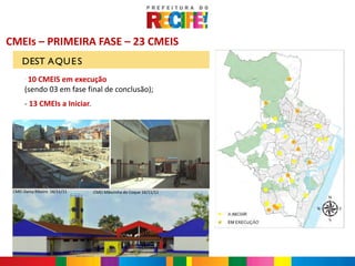 CMEIs – PRIMEIRA FASE – 23 CMEIS
     DEST AQU E S
      -
       10 CMEIS em execução
      (sendo 03 em fase final de conclusão);
      - 13 CMEIs a Iniciar.

                                                   Text




 CMEI Darcy Ribeiro 16/11/11   CMEI Mãezinha do Coque 16/11/11
 