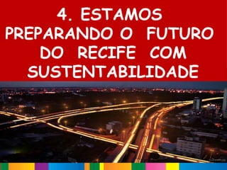 4. ESTAMOS
PREPARANDO O FUTURO
    DO RECIFE COM
  SUSTENTABILIDADE
 