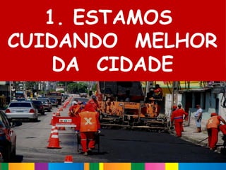 1. ESTAMOS
CUIDANDO MELHOR
    DA CIDADE
 